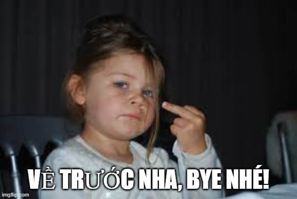 Tạm biệt một ngày đẹp trời bằng chiếc meme siêu dễ thương này.