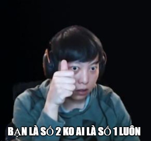 Ok chứ biết gì đâu: Bạn là số 2 ko ai là số 1 luôn