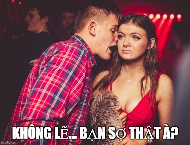 Ừ tôi sợ thật đó, rồi sao, ai làm gì tôi?