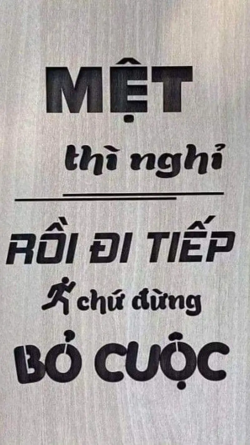 Mệt thì nghỉ rồi đi tiếp, chứ đừng bỏ cuộc.